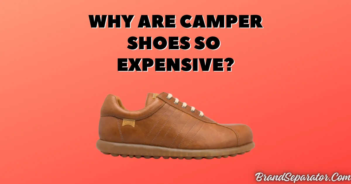 Why Are Camper Shoes So Expensive