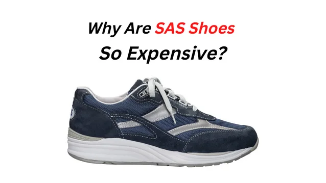 Why Are SAS Shoes So Expensive