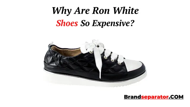 why are Ron White shoes so expensive