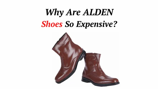 why are alden shoes so expensive