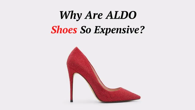 why are aldo shoes so expensive