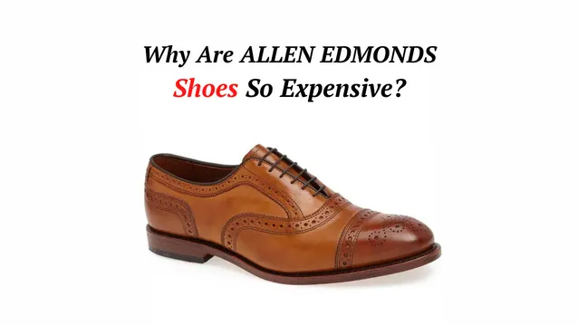why are allen edmonds shoes so expensive