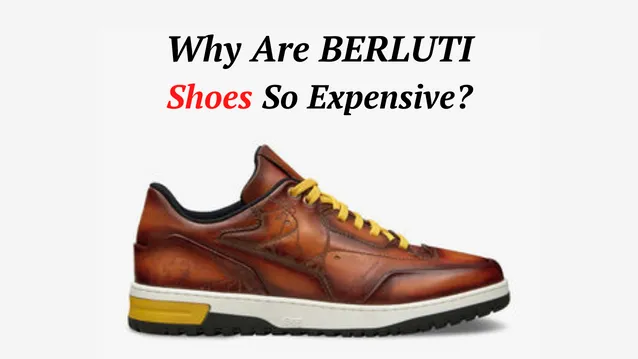 why are berluti shoes so expensive