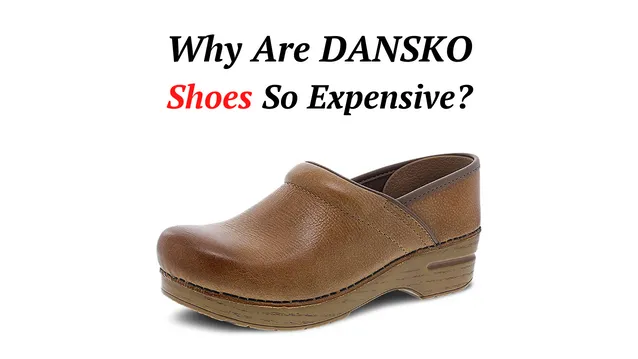 why are dansko shoes so expensive