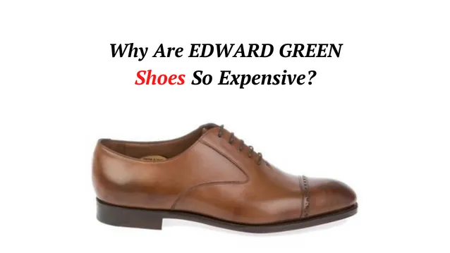 why are edward green shoes so expensive