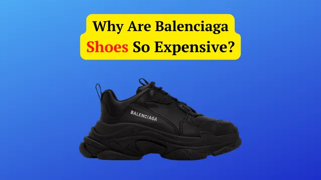 why are Balenciaga shoes so expensive