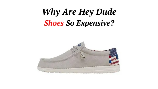 why are hey dude shoes so expensive