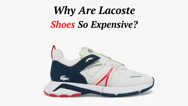 why are lacoste shoes so expensive