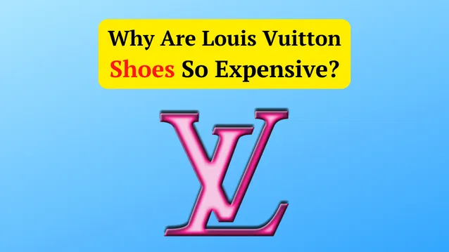 why are louis vuitton shoes so expensive