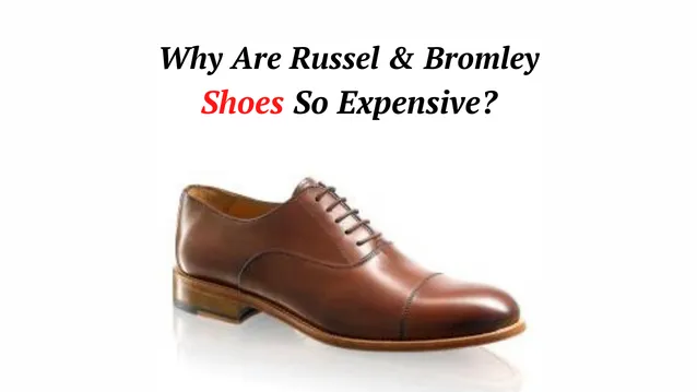 why are russel and bromley shoes so expensive